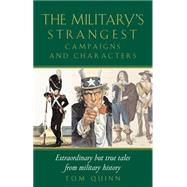 The Military's Strangest Campaigns and Characters Extraordinary But True Tales from Military History