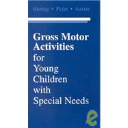 Gross Motor Activities for Young Children with Special Needs : A Supplement to Auxter/Pyfer/Huettig Principles and Methods of Adapted Physical Education and Recreation, Ninth Edition
