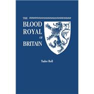 The Blood Royal of Britain: Tudor Roll: Being a Roll of the Living Descendants of Edward IV and Henry VII, Kings of England, and James III, King of Scotland