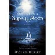 Once Upon a Gypsy Moon An Improbable Voyage and One Man's Yearning for Redemption
