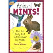 Animal Minis! : What Kids Really Want to Know about Tiny Animals