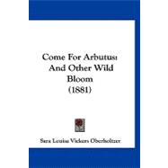 Come for Arbutus : And Other Wild Bloom (1881)