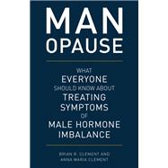 MAN-opause What Everyone Should Know about Treating Symptoms of Male Hormone Imbalance