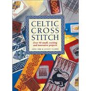 Celtic Cross Stitch : Over 40 Small, Exciting and Innovative Projects