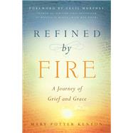 Refined by Fire A Journey of Grief and Grace