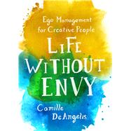 Life Without Envy Ego Management for Creative People