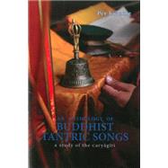 An Anthology of Buddhist Tantric Songs A Study of the Caryagiti