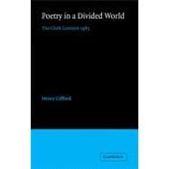 Poetry in a Divided World: The Clark Lectures 1985