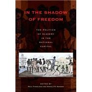 In the Shadow of Freedom : The Politics of Slavery in the National Capital
