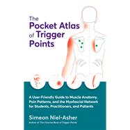 The Pocket Atlas of Trigger Points A User-Friendly Guide to Muscle Anatomy, Pain Patterns, and the Myofascial Network for Students, Practitioners, and Patients