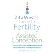 Zita West's Guide to Fertility and Assisted Conception Essential Advice on Preparing Your Body for IVF and Other Fertility Treatments