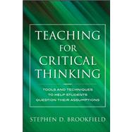Teaching for Critical Thinking Tools and Techniques to Help Students Question Their Assumptions