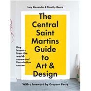 The Central Saint Martins Guide to Art & Design Key lessons from the word-renowned Foundation course