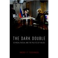 The Dark Double US Media, Russia, and the Politics of Values