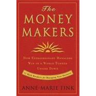 The Moneymakers: How Extraordinary Managers Win in a World Turned Upside Down