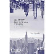 The Charismatic City and the Public Resurgence of Religion A Pentecostal Social Ethics of Cosmopolitan Urban Life