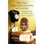 The Owl Who Liked Sitting on Caesar Living with a Tawny Owl