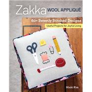 Zakka Wool AppliquÃ© 60+ Sweetly Stitched Designs, Useful Projects for Joyful Living