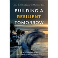 Building a Resilient Tomorrow How to Prepare for the Coming Climate Disruption