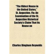 The Oldest House in the United States, St. Augustine, Fla: An Examination of the St. Augustine Historical Society's Claim That Its House on St. Francis Street Was Built in the Year 1565 by the Franciscan Monks
