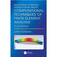 What Every Engineer Should Know About Computational Techniques of Finite Element Analysis