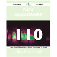 Data Management 110 Success Secrets: 110 Most Asked Questions on Data Management