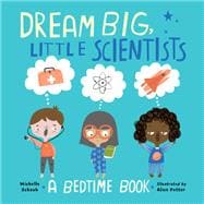 Dream Big, Little Scientists A Bedtime Book