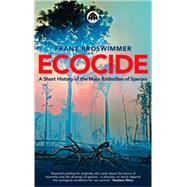 Ecocide : A Short History of the Mass Extinction of Species