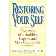 Restoring Your Self Five Ways to a Healthier, Happier, and Creative Life