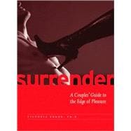 Surrender : A Couples' Guide to the Edge of Pleasure