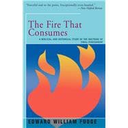The Fire That Consumes A Biblical and Historical Study of the Doctrine of the Final Punishment