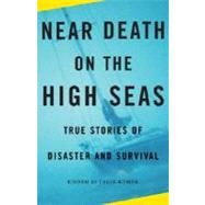 Near Death on the High Seas True Stories of Disaster and Survival