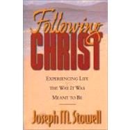 Following Christ : Experiencing Life the Way It Was Meant to Be
