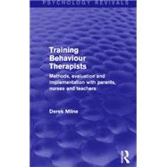 Training Behaviour Therapists (Psychology Revivals): Methods, Evaluation and Implementation with Parents, Nurses and Teachers
