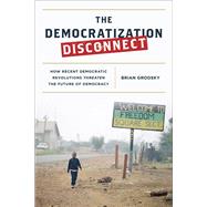 The Democratization Disconnect How Recent Democratic Revolutions Threaten the Future of Democracy