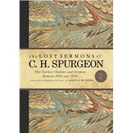 The Lost Sermons of C. H. Spurgeon Volume IV His Earliest Outlines and Sermons Between 1851 and 1854