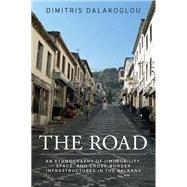 The Road An Ethnography of (Im)mobility, Space, and Cross-border Infrastructures in the Balkans