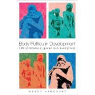 Body Politics in Development Critical Debates in Gender and Development
