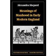 Meanings of Manhood in Early Modern England