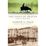 The Eaves of Heaven: A Life in Three Wars