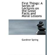First Things : A Series of Lectures on the Great Facts and Moral Lessons