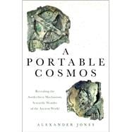 A Portable Cosmos Revealing the Antikythera Mechanism, Scientific Wonder of the Ancient World