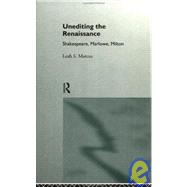 Unediting the Renaissance: Shakespeare, Marlowe and Milton