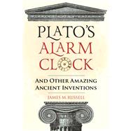 Plato's Alarm Clock And Other Amazing Ancient Inventions