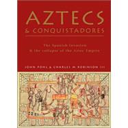 Aztecs and Conquistadores The Spanish Invasion and the Collapse of the Aztec Empire