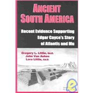 Ancient South America : Recent Evidence Supporting Edgar Cayce's Story of Atlantis and Mu