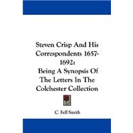 Steven Crisp and His Correspondents 1657-1692 : Being A Synopsis of the Letters in the Colchester Collection