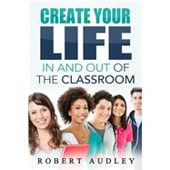 Create Your Life in and Out of the Classroom