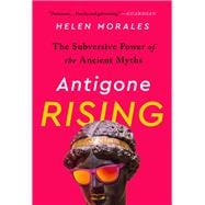 Antigone Rising The Subversive Power of the Ancient Myths