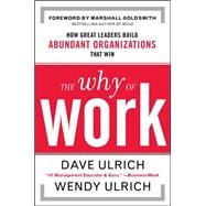 The Why of Work: How Great Leaders Build Abundant Organizations That Win